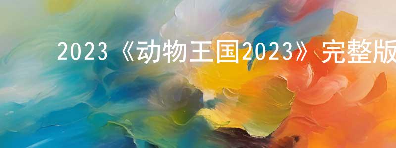 曹永娜的动漫综艺大全,2023《动物王国2023》完整版电影/在线观看/百度云-美剧天堂